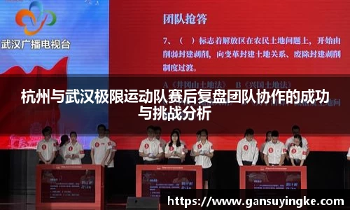 杭州与武汉极限运动队赛后复盘团队协作的成功与挑战分析